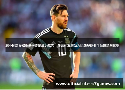 职业运动员双重身份逐渐成为常态:多元化发展助力运动员职业生涯延续与转型 职业运动员双重身份逐渐成为常态:多元化发展助力运动员职业生涯延续与转型