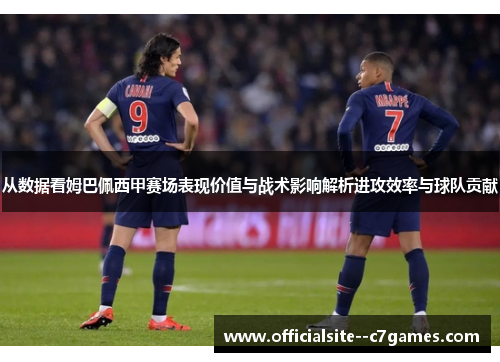 从数据看姆巴佩西甲赛场表现价值与战术影响解析进攻效率与球队贡献 从数据看姆巴佩西甲赛场表现价值与战术影响解析进攻效率与球队贡献