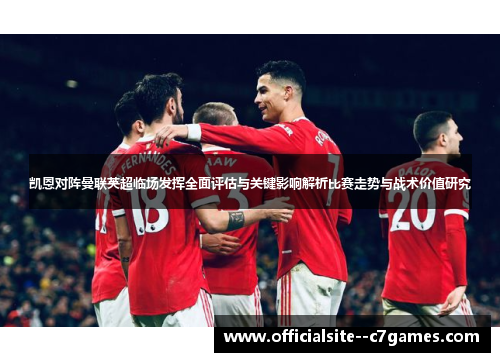 凯恩对阵曼联英超临场发挥全面评估与关键影响解析比赛走势与战术价值研究