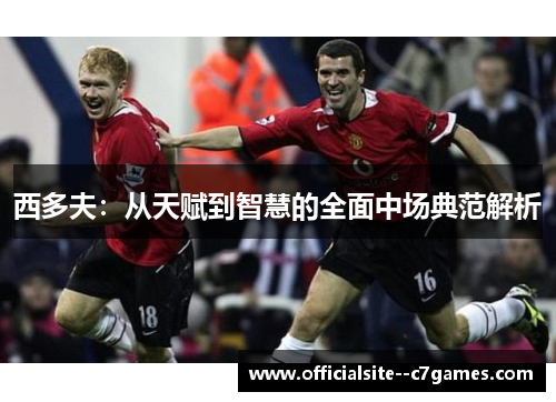 西多夫：从天赋到智慧的全面中场典范解析