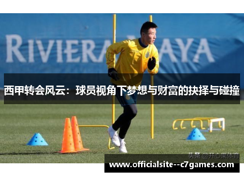 西甲转会风云：球员视角下梦想与财富的抉择与碰撞