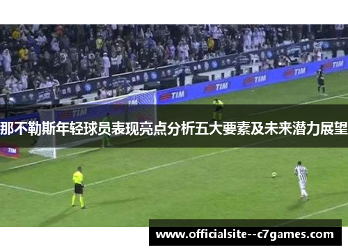 那不勒斯年轻球员表现亮点分析五大要素及未来潜力展望