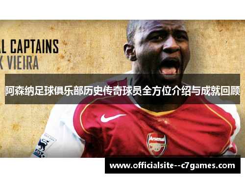 阿森纳足球俱乐部历史传奇球员全方位介绍与成就回顾