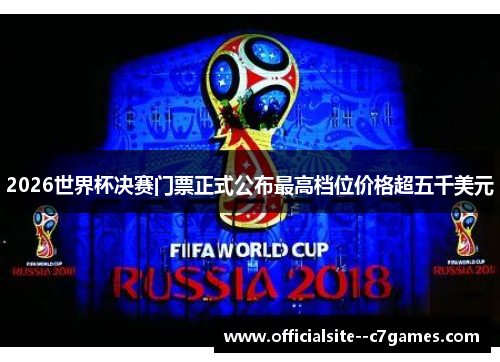2026世界杯决赛门票正式公布最高档位价格超五千美元
