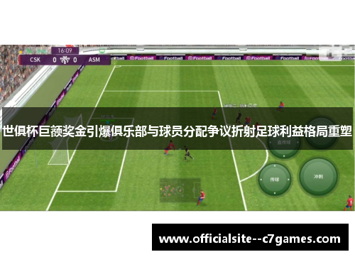 世俱杯巨额奖金引爆俱乐部与球员分配争议折射足球利益格局重塑 世俱杯巨额奖金引爆俱乐部与球员分配争议折射足球利益格局重塑