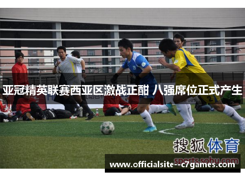 亚冠精英联赛西亚区激战正酣 八强席位正式产生 亚冠精英联赛西亚区激战正酣 八强席位正式产生