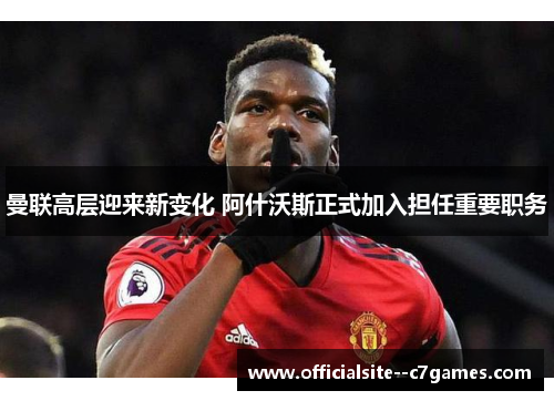 曼联高层迎来新变化 阿什沃斯正式加入担任重要职务